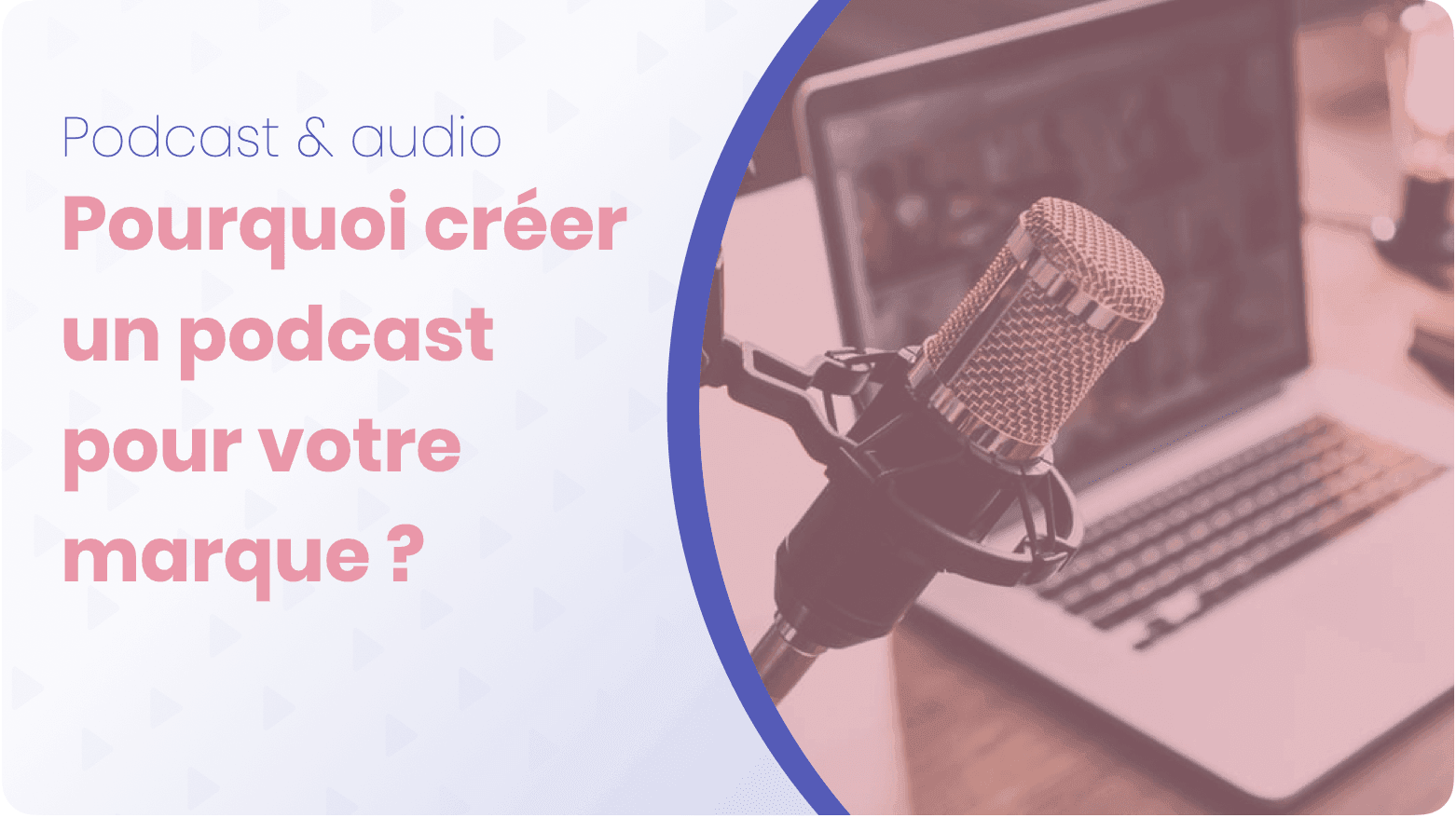 Pourquoi créer un podcast pour votre marque ?