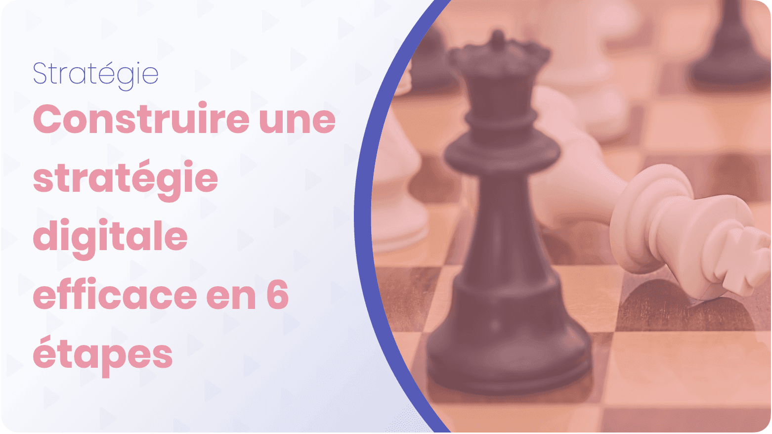 Construire une stratégie digitale efficace en 6 étapes : Guide complet pour les professionnels