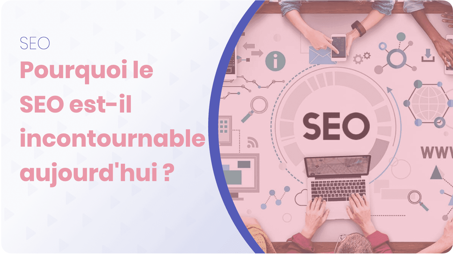 Pourquoi le SEO est-il incontournable aujourd’hui ?